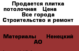 Продается плитка потолочная › Цена ­ 100 - Все города Строительство и ремонт » Материалы   . Ненецкий АО